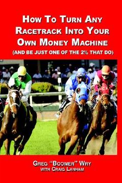 portada how to turn a racetrack into your own private money machine (and be just one of the 2% that do) (en Inglés)
