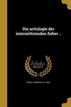 portada Die actiologie der intermittirenden fieber .. (in German)