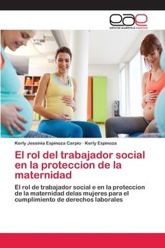 portada El rol del Trabajador Social en la Proteccion de la Maternidad: El rol de Trabajador Social e en la Proteccion de la Maternidad Delas Mujeres Para el Cumplimiento de Derechos Laborales