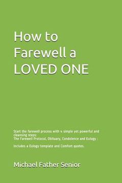 portada How to Farewell a Loved One: Start the Farewell Process with 4 Simple Yet Powerful and Cleansing Steps: The Farewell Protocol, Obituary, Condolence (en Inglés)