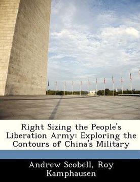 portada right sizing the people's liberation army: exploring the contours of china's military (en Inglés)