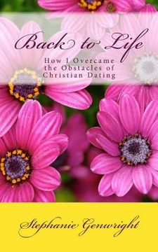 portada Back to Life: How I Overcame the Obstacles of Christian Dating (en Inglés)