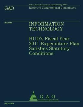 portada Information Technology: HUD's FIscal Year 2011 Expenditure Plan Satisfies Statutory Conditions (en Inglés)