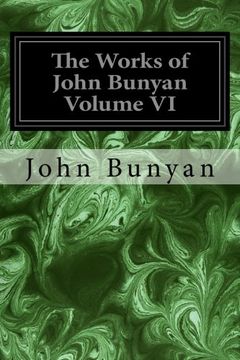 portada The Works of John Bunyan Volume VI: With an Introduction to Each Treatise, Notes, and a Life of His Life, Times, and Contemporaries