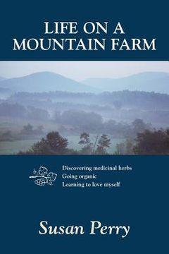 portada Life on a Mountain Farm: Discovering Medicinal Herbs, Going Organic, Learning to Love Myself (en Inglés)