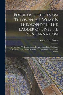 portada Popular Lectures on Theosophy. I. What is Theosophy? II. The Ladder of Lives. III. Reincarnation: Its Necessity. IV. Reincarnation: Its Answers to Lif (en Inglés)