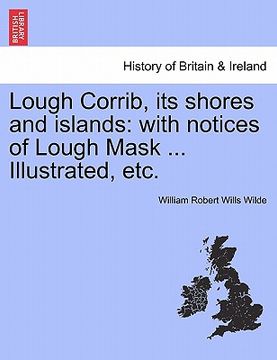 portada lough corrib, its shores and islands: with notices of lough mask ... illustrated, etc. (en Inglés)