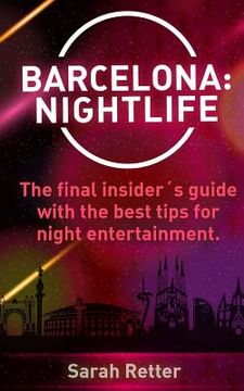 portada Barcelona: Nightlife.: The final insider´s guide written by locals in-the-know with the best tips for night entertainment. (en Inglés)