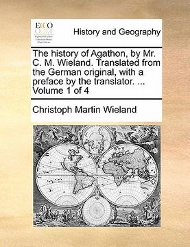 portada the history of agathon, by mr. c. m. wieland. translated from the german original, with a preface by the translator. ... volume 1 of 4