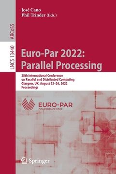 portada Euro-Par 2022: Parallel Processing: 28th International Conference on Parallel and Distributed Computing, Glasgow, Uk, August 22-26, 2022, Proceedings (en Inglés)