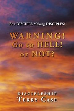 portada Warning! Go to Hell! or Not?: Be a DISCIPLE Making DISCIPLES! (in English)