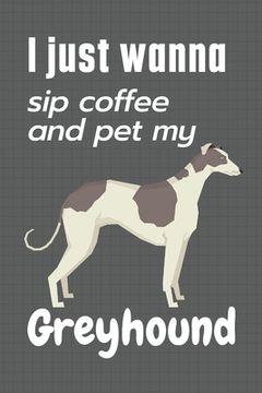 portada I just wanna sip coffee and pet my Greyhound: For Greyhound Dog Fans (en Inglés)