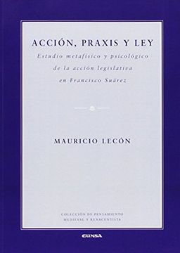 portada Acción, Praxis Y Ley : Estudio Metafísico Y Psicológico De La Acción Legislativa En Francisco Suárez (pensamiento Medieval Y Renacentista, Band 151)