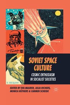 portada Soviet Space Culture: Cosmic Enthusiasm in Socialist Societies (en Inglés)