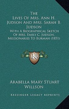portada the lives of mrs. ann h. judson and mrs. sarah b. judson: with a biographical sketch of mrs. emily c. judson, missionaries to burmah (1851)