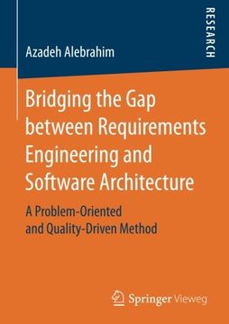 portada Bridging the Gap between Requirements Engineering and Software Architecture: A Problem-Oriented and Quality-Driven Method