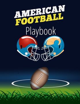portada American Football Playbook: Football Field Diagram Notebook for Designing a Game Plan and Training Coaching Playbook for Drawing Up Plays, Creatin (in English)