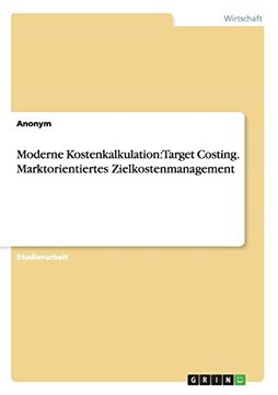 portada Moderne Kostenkalkulation: Target Costing. Marktorientiertes Zielkostenmanagement (German Edition)