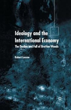 portada Ideology and the International Economy: The Decline and Fall of Bretton Woods (en Inglés)