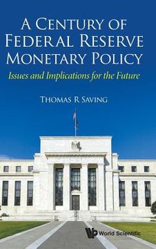 portada Century of Federal Reserve Monetary Policy, A: Issues and Implications for the Future