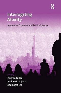portada Interrogating Alterity: Alternative Economic and Political Spaces (Economic Geography Series) 