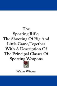portada the sporting rifle: the shooting of big and little game, together with a description of the principal classes of sporting weapons (in English)
