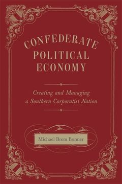 portada Confederate Political Economy: Creating and Managing a Southern Corporatist Nation (in English)