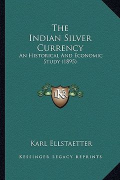 portada the indian silver currency the indian silver currency: an historical and economic study (1895) an historical and economic study (1895) (in English)
