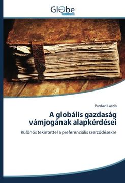 portada A globális gazdaság vámjogának alapkérdései: Különös tekintettel a preferenciális szerződésekre (Hungarian Edition)