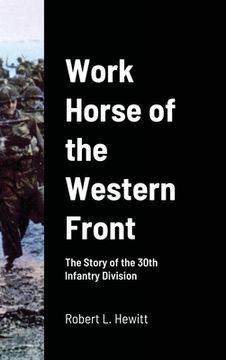 portada Work Horse of the Western Front: The Story of the 30th Infantry Division (in English)