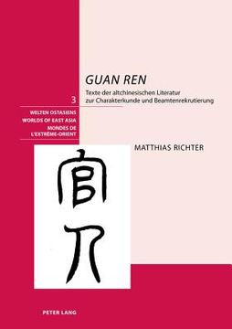 portada «Guan Ren»: Texte Der Altchinesischen Literatur Zur Charakterkunde Und Beamtenrekrutierung (in German)