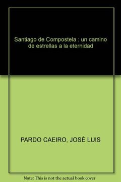 Santiago de Compostela : un camino de estrellas a la eternidad