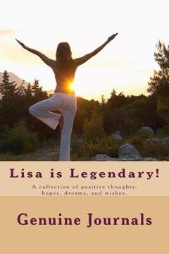 portada Lisa is Legendary!: A collection of positive thoughts, hopes, dreams, and wishes. (en Inglés)