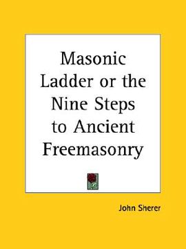 portada masonic ladder or the nine steps to ancient freemasonry (en Inglés)