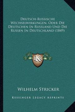 portada Deutsch-Russische Wechselwirkungen, Oder Die Deutschen In Russland Und Die Russen In Deutschland (1849) (en Alemán)