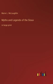 portada Myths and Legends of the Sioux: in large print (en Inglés)