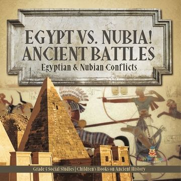 portada Egypt vs. Nubia! Ancient Battles: Egyptian & Nubian Conflicts Grade 5 Social Studies Children's Books on Ancient History (en Inglés)
