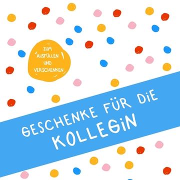 portada Geschenke für die Kollegin: Buch zum Eintragen, als Geschenk und statt Karte zu Geburtstag, Weihnachten (Geschenkidee für Kollegen) (en Alemán)