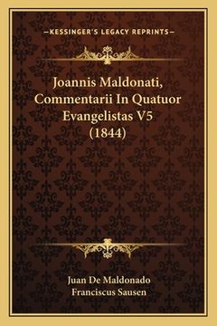 portada Joannis Maldonati, Commentarii In Quatuor Evangelistas V5 (1844)