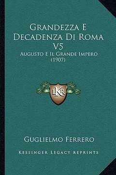 portada Grandezza E Decadenza Di Roma V5: Augusto E Il Grande Impero (1907) (in Italian)