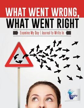 portada What Went Wrong, What Went Right Examine My Day Journal to Write In (en Inglés)