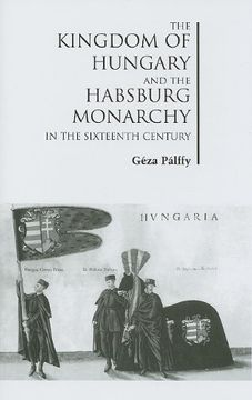 portada The Kingdom of Hungary and the Habsburg Monarchy in the Sixteenth Century (Chsp Hungarian Studies) (en Inglés)