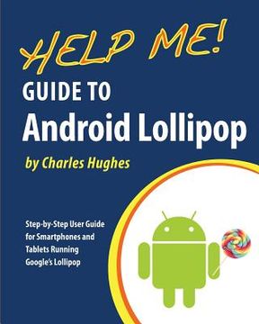 portada Help Me! Guide to Android Lollipop: Step-by-Step User Guide for Smartphones and Tablets Running Google's Lollipop (en Inglés)