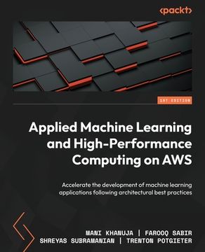 portada Applied Machine Learning and High-Performance Computing on AWS: Accelerate the development of machine learning applications following architectural be (en Inglés)