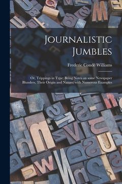 portada Journalistic Jumbles; or, Trippings in Type; Being Notes on Some Newspaper Blunders, Their Origin and Nature; With Numerous Examples (en Inglés)