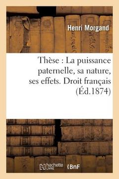 portada Thèse: La Puissance Paternelle, Sa Nature, Ses Effets. Droit Français: Des Conflits d'Attributions