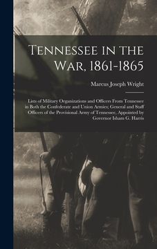 portada Tennessee in the war, 1861-1865; Lists of Military Organizations and Officers From Tennessee in Both the Confederate and Union Armies; General and Sta (en Inglés)