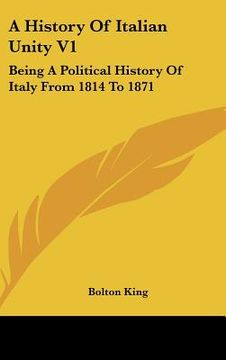 portada a history of italian unity v1: being a political history of italy from 1814 to 1871 (en Inglés)
