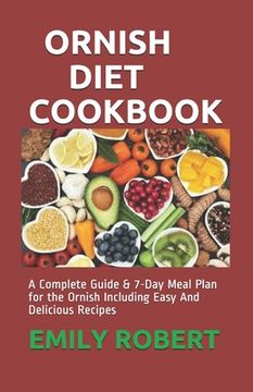 Ornish Diet Cookbook: A Complete Guide & 7-Day Meal Plan for the Ornish Including Easy And Delicious Recipes (en Inglés)
