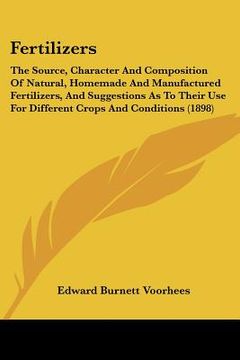 portada fertilizers: the source, character and composition of natural, homemade and manufactured fertilizers, and suggestions as to their u